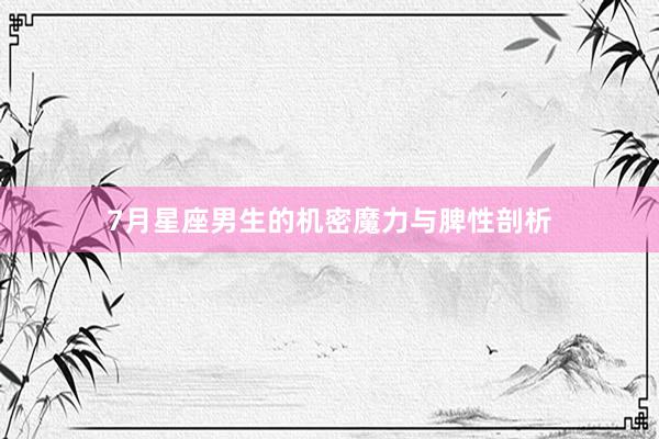 7月星座男生的机密魔力与脾性剖析